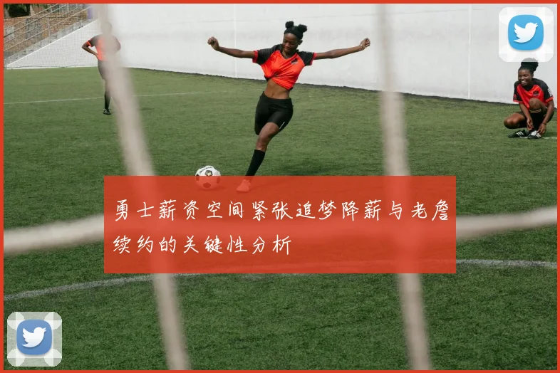 勇士薪资空间紧张追梦降薪与老詹续约的关键性分析