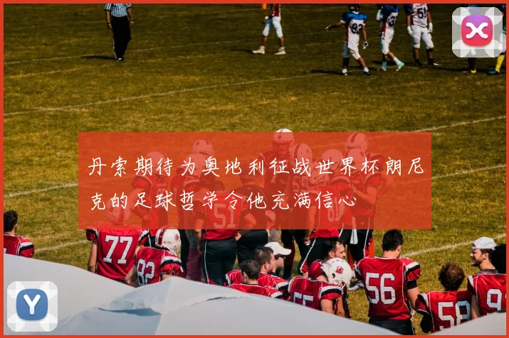 丹索期待为奥地利征战世界杯朗尼克的足球哲学令他充满信心